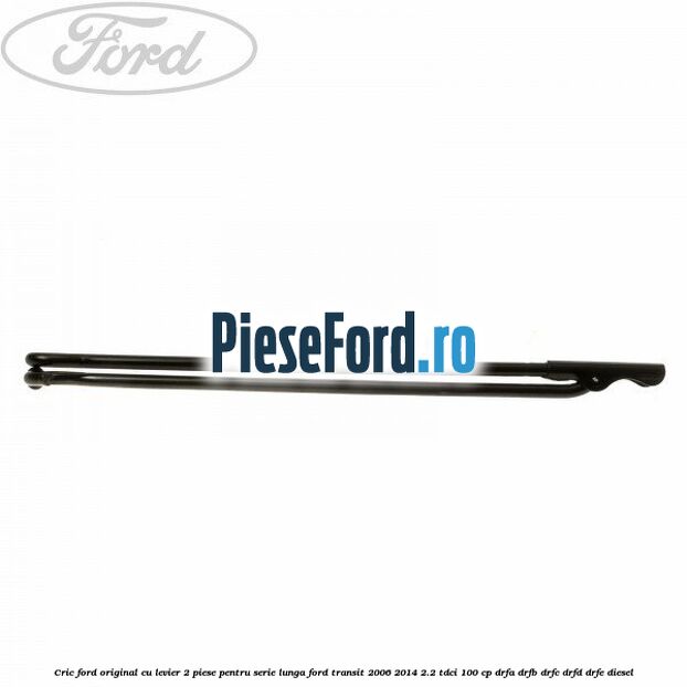 Cric Ford original, cu levier 2 piese pentru serie lunga Ford Transit 2006-2014 2.2 TDCi 100 cp Cric Ford original, cu levier 2 piese pentru serie lunga Ford Transit 2006-2014 2.2 TDCi 100 cp DRFA, DRFB, DRFC, DRFD, DRFE diesel