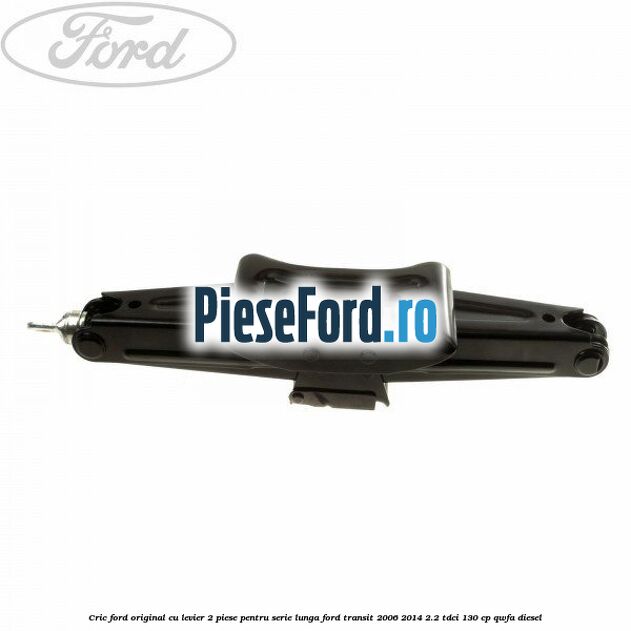 Cric Ford original, cu levier 2 piese pentru serie lunga Ford Transit 2006-2014 2.2 TDCi 130 cp QWFA diesel