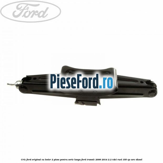 Cric Ford original, cu levier 2 piese pentru serie lunga Ford Transit 2006-2014 2.2 TDCi RWD 155 cp Cric Ford original, cu levier 2 piese pentru serie lunga Ford Transit 2006-2014 2.2 TDCi RWD 155 cp CVRC diesel