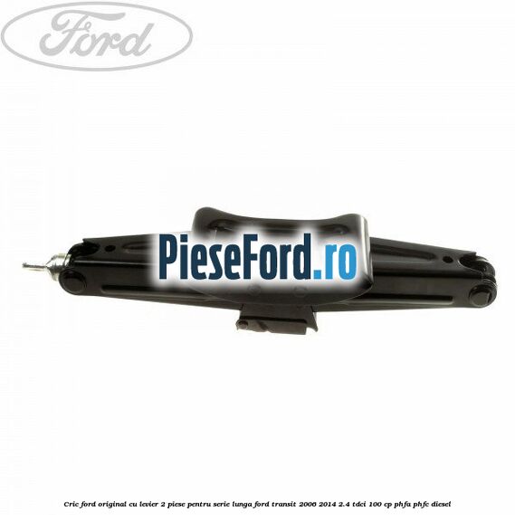 Cric Ford original, cu levier 2 piese pentru serie lunga Ford Transit 2006-2014 2.4 TDCi 100 cp PHFA, PHFC diesel