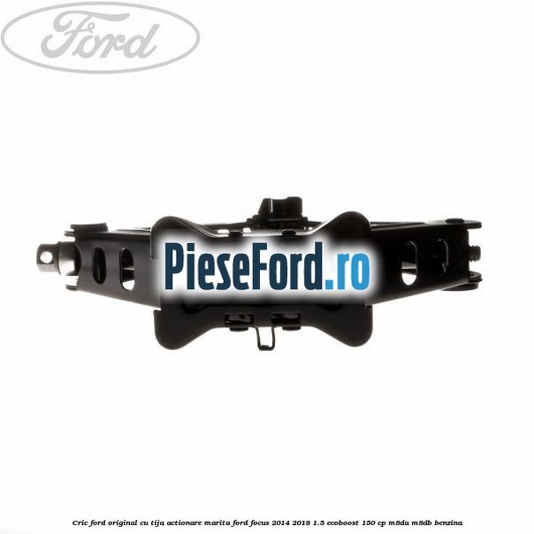 Cric Ford original cu tija actionare marita Ford Focus 2014-2018 1.5 EcoBoost 150 cp Cric Ford original cu tija actionare marita Ford Focus 2014-2018 1.5 EcoBoost 150 cp M8DA, M8DB benzina