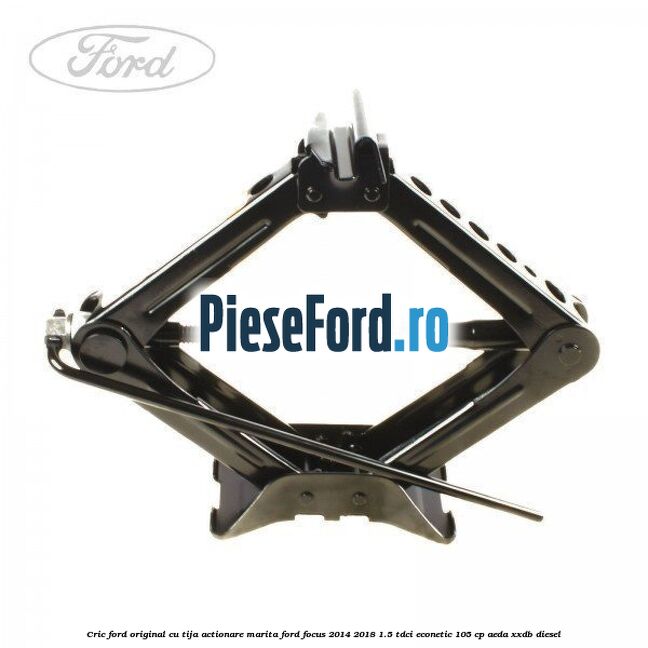 Cric Ford original cu tija actionare marita Ford Focus 2014-2018 1.5 TDCi ECOnetic 105 cp AEDA, XXDB diesel