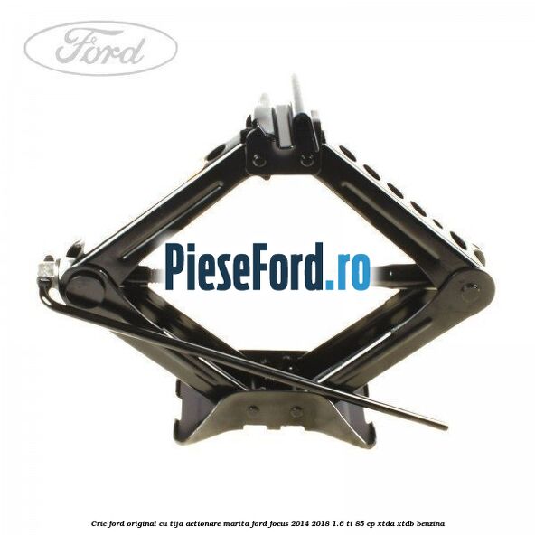 Cric Ford original cu tija actionare marita Ford Focus 2014-2018 1.6 Ti 85 cp XTDA, XTDB benzina
