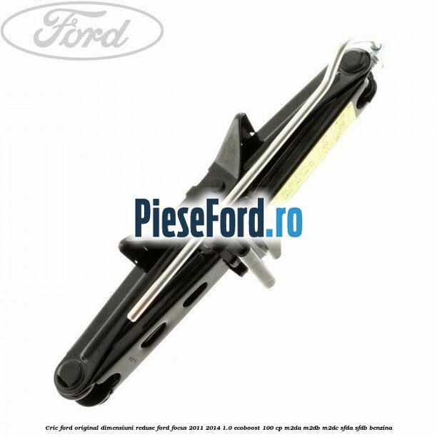 Cric Ford original dimensiuni reduse Ford Focus 2011-2014 1.0 EcoBoost 100 cp Cric Ford original dimensiuni reduse Ford Focus 2011-2014 1.0 EcoBoost 100 cp M2DA, M2DB, M2DC, SFDA, SFDB benzina