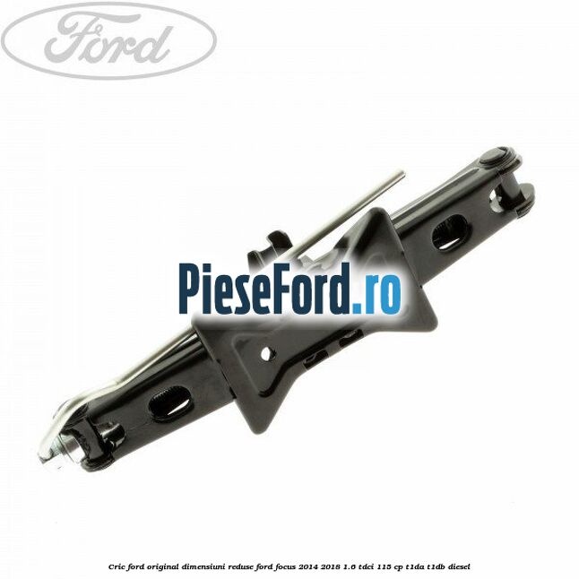 Cric Ford original dimensiuni reduse Ford Focus 2014-2018 1.6 TDCi 115 cp Cric Ford original dimensiuni reduse Ford Focus 2014-2018 1.6 TDCi 115 cp T1DA, T1DB diesel