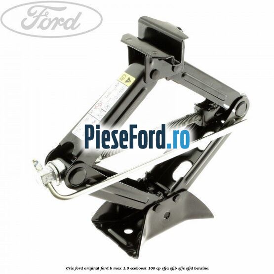 Cric Ford Original Ford B-Max 1.0 EcoBoost 100 cp SFJA, SFJB, SFJC, SFJD benzina