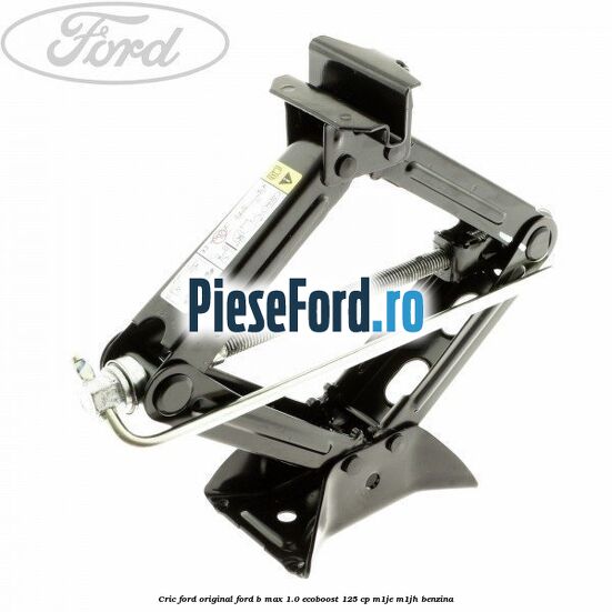Cric Ford Original Ford B-Max 1.0 EcoBoost 125 cp M1JE, M1JH benzina