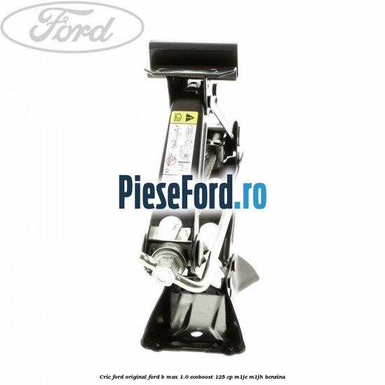 Cric Ford Original Ford B-Max 1.0 EcoBoost 125 cp M1JE, M1JH benzina