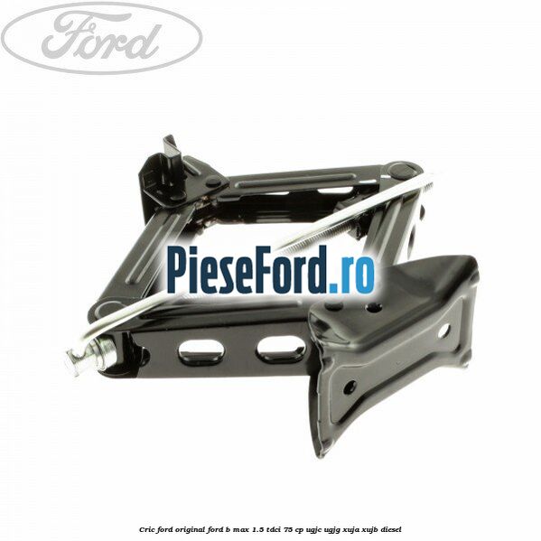 Cric Ford Original Ford B-Max 1.5 TDCi 75 cp Cric Ford Original Ford B-Max 1.5 TDCi 75 cp UGJC, UGJG, XUJA, XUJB diesel