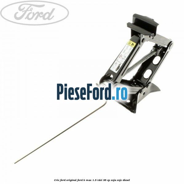 Cric Ford Original Ford B-Max 1.5 TDCi 95 cp XVJA, XVJC diesel