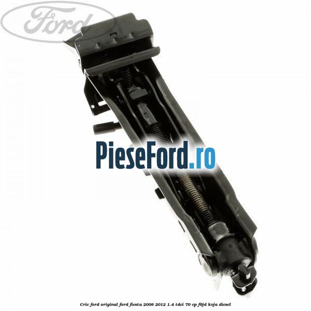 Cric Ford original Ford Fiesta 2008-2012 1.4 TDCi 70 cp F6JD, KVJA diesel
