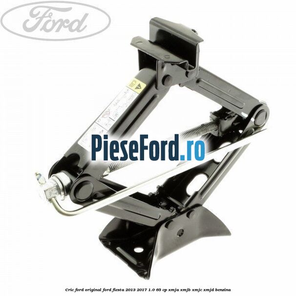Cric Ford Original Ford Fiesta 2013-2017 1.0 65 cp XMJA, XMJB, XMJC, XMJD benzina