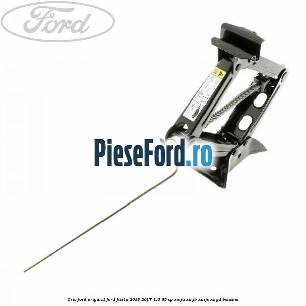 Cric Ford Original Ford Fiesta 2013-2017 1.0 65 cp XMJA, XMJB, XMJC, XMJD benzina