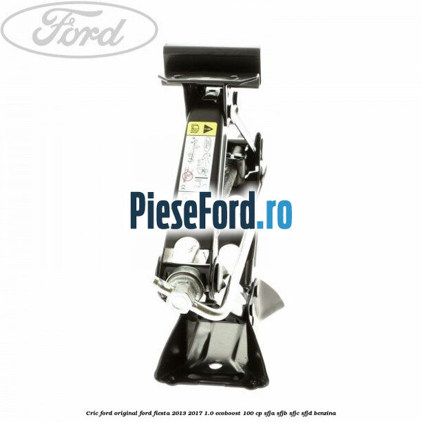 Cric Ford Original Ford Fiesta 2013-2017 1.0 EcoBoost 100 cp SFJA, SFJB, SFJC, SFJD benzina