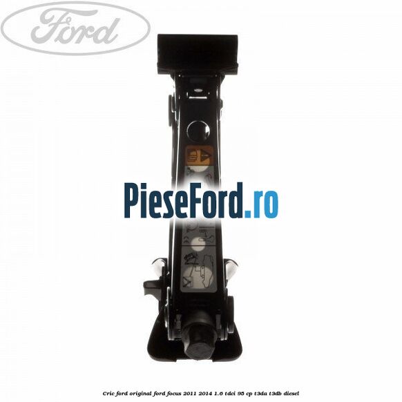 Cric Ford original Ford Focus 2011-2014 1.6 TDCi 95 cp T3DA, T3DB diesel