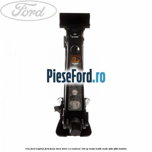 Cric Ford original Ford Focus 2014-2018 1.0 EcoBoost 100 cp M2DA, M2DB, M2DC, SFDA, SFDB benzina