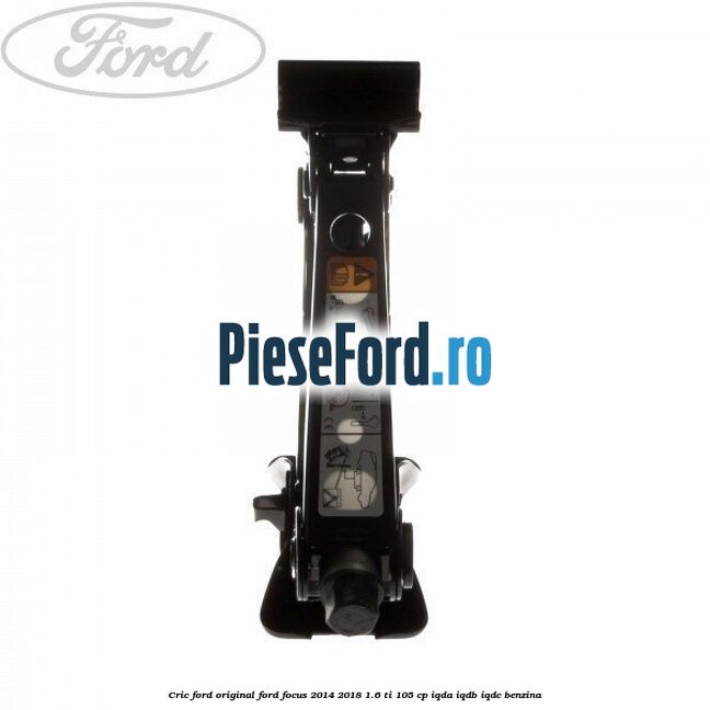 Cric Ford original Ford Focus 2014-2018 1.6 Ti 105 cp IQDA, IQDB, IQDC benzina