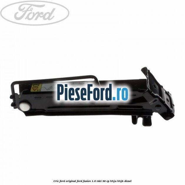 Cric Ford original Ford Fusion 1.6 TDCi 90 cp Cric Ford original Ford Fusion 1.6 TDCi 90 cp HHJA, HHJB diesel