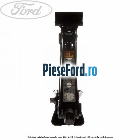 Cric Ford original Ford Grand C-Max 2011-2015 1.0 EcoBoost 100 cp M2DA, M2DC benzina