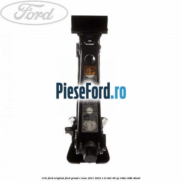 Cric Ford original Ford Grand C-Max 2011-2015 1.6 TDCi 95 cp T3DA, T3DB diesel