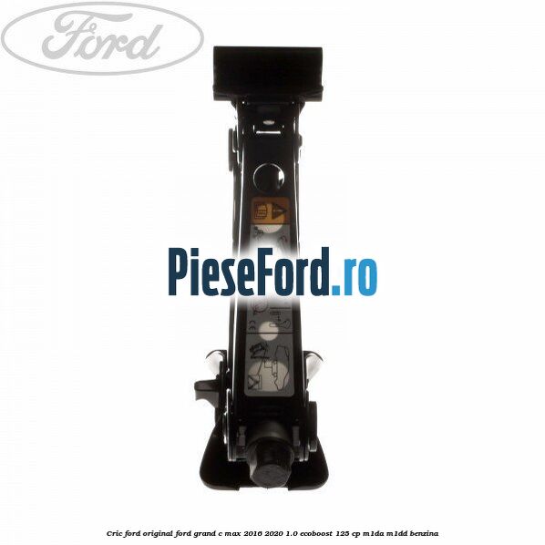 Cric Ford original Ford Grand C-Max 2016-2020 1.0 EcoBoost 125 cp M1DA, M1DD benzina