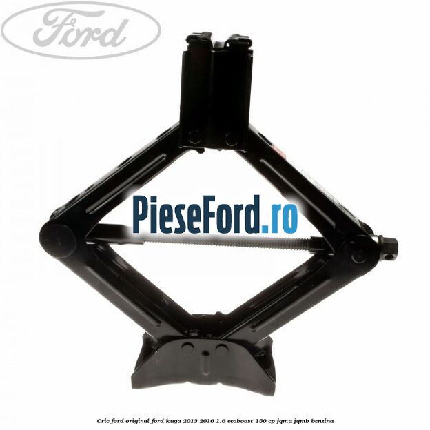 Cric Ford original Ford Kuga 2013-2016 1.6 EcoBoost 150 cp JQMA, JQMB benzina