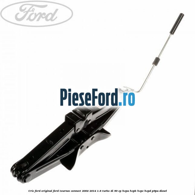Cric Ford original Ford Tourneo Connect 2002-2014 1.8 Turbo Di 90 cp HCPA, HCPB, HCPC, HCPD, P9PA diesel