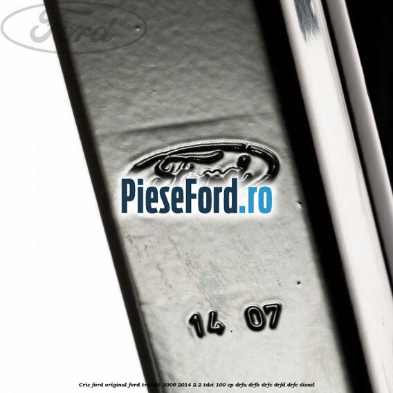Cric Ford original Ford Transit 2006-2014 2.2 TDCi 100 cp DRFA, DRFB, DRFC, DRFD, DRFE diesel