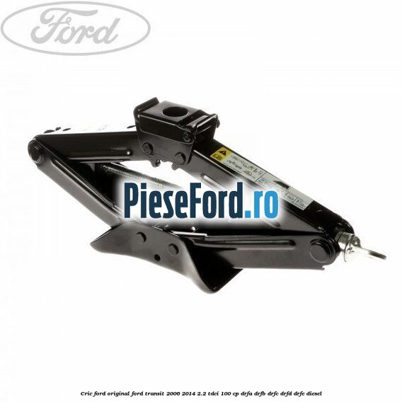 Cric Ford original Ford Transit 2006-2014 2.2 TDCi 100 cp DRFA, DRFB, DRFC, DRFD, DRFE diesel