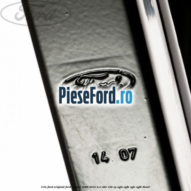 Cric Ford original Ford Transit 2006-2014 2.2 TDCi 125 cp Cric Ford original Ford Transit 2006-2014 2.2 TDCi 125 cp CYFA, CYFB, CYFC, CYFD diesel