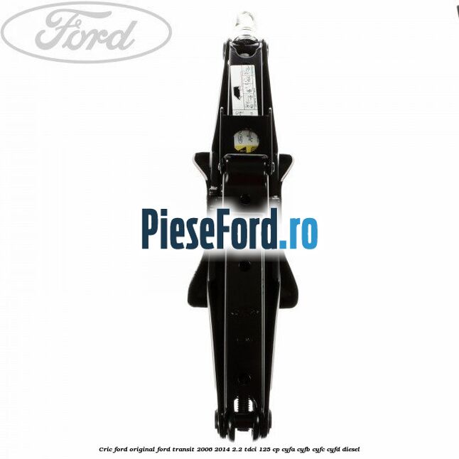Cric Ford original Ford Transit 2006-2014 2.2 TDCi 125 cp Cric Ford original Ford Transit 2006-2014 2.2 TDCi 125 cp CYFA, CYFB, CYFC, CYFD diesel