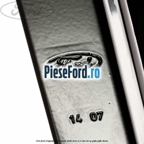 Cric Ford original Ford Transit 2006-2014 2.2 TDCi 85 cp Cric Ford original Ford Transit 2006-2014 2.2 TDCi 85 cp P8FA, P8FB diesel