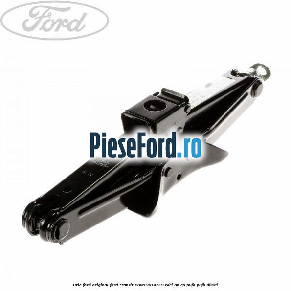Cric Ford original Ford Transit 2006-2014 2.2 TDCi 85 cp Cric Ford original Ford Transit 2006-2014 2.2 TDCi 85 cp P8FA, P8FB diesel