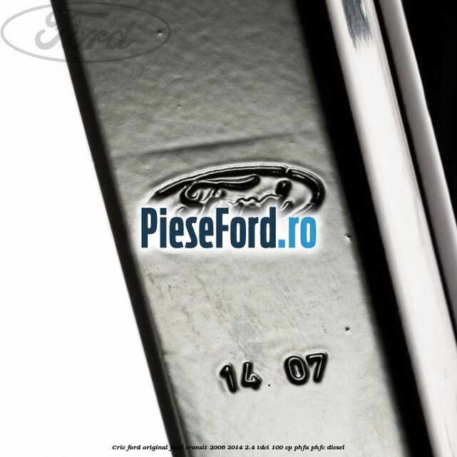 Cric Ford original Ford Transit 2006-2014 2.4 TDCi 100 cp PHFA, PHFC diesel