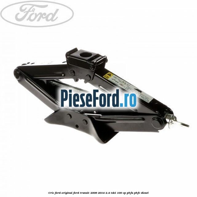 Cric Ford original Ford Transit 2006-2014 2.4 TDCi 100 cp PHFA, PHFC diesel