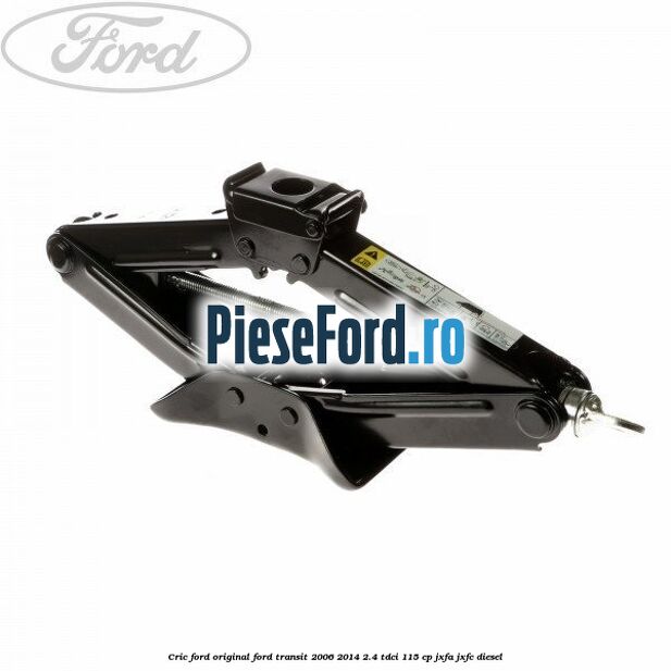 Cric Ford original Ford Transit 2006-2014 2.4 TDCi 115 cp Cric Ford original Ford Transit 2006-2014 2.4 TDCi 115 cp JXFA, JXFC diesel