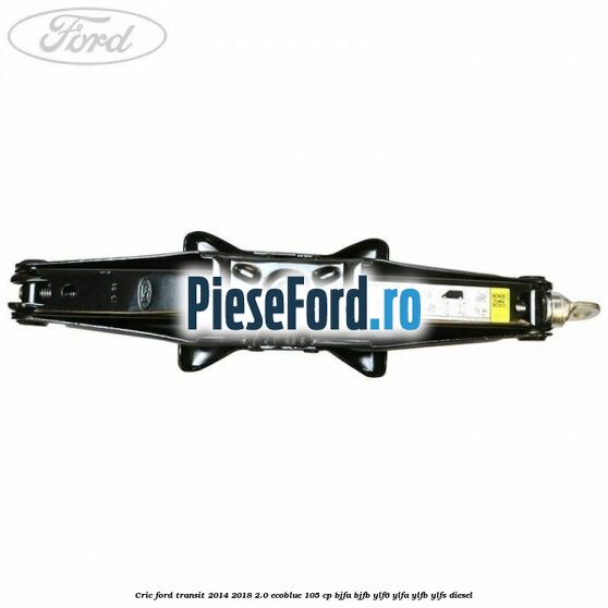 Cric Ford Transit 2014-2018 2.0 EcoBlue 105 cp Cric Ford Transit 2014-2018 2.0 EcoBlue 105 cp BJFA, BJFB, YLF6, YLFA, YLFB, YLFS diesel