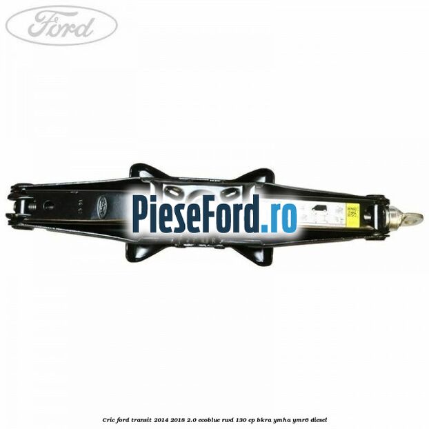 Cric Ford Transit 2014-2018 2.0 EcoBlue RWD 130 cp Cric Ford Transit 2014-2018 2.0 EcoBlue RWD 130 cp BKRA, YMHA, YMR6 diesel