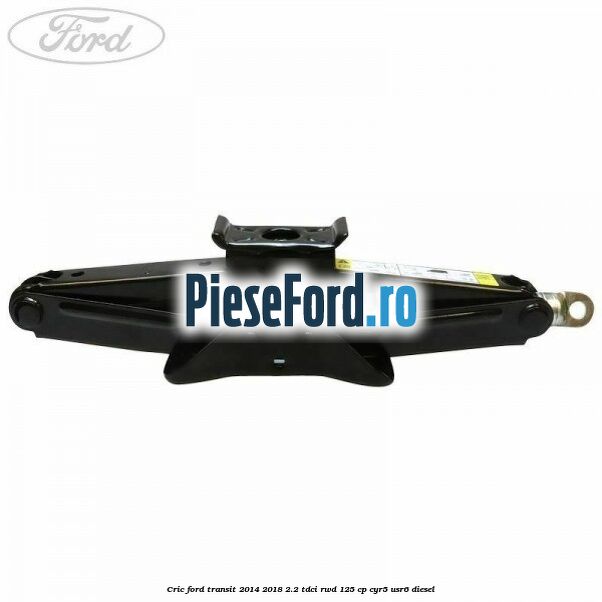 Cric Ford Transit 2014-2018 2.2 TDCi RWD 125 cp CYR5, USR6 diesel