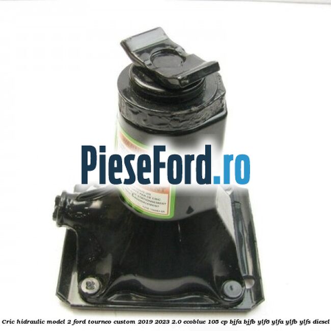 Cric hidraulic model 2 Ford Tourneo Custom 2019-2023 2.0 EcoBlue 105 cp BJFA, BJFB, YLF6, YLFA, YLFB, YLFS diesel