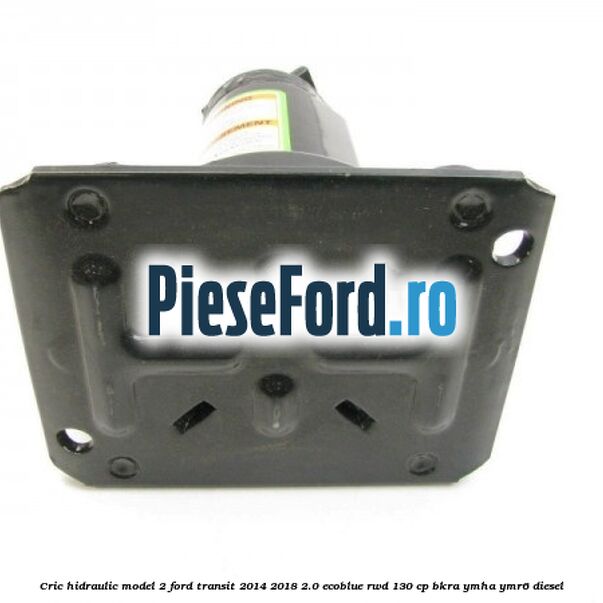 Cric hidraulic model 2 Ford Transit 2014-2018 2.0 EcoBlue RWD 130 cp Cric hidraulic model 2 Ford Transit 2014-2018 2.0 EcoBlue RWD 130 cp BKRA, YMHA, YMR6 diesel
