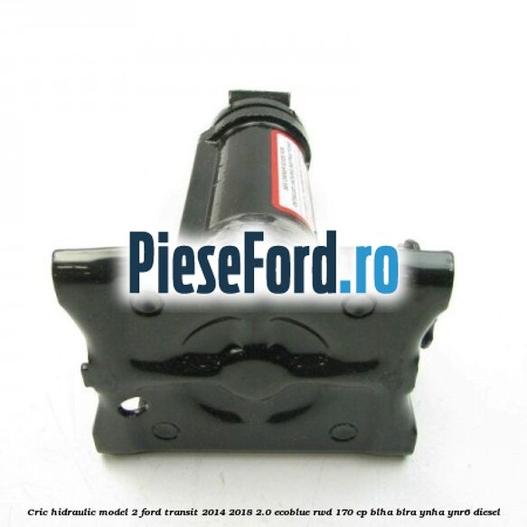 Cric hidraulic model 2 Ford Transit 2014-2018 2.0 EcoBlue RWD 170 cp Cric hidraulic model 2 Ford Transit 2014-2018 2.0 EcoBlue RWD 170 cp BLHA, BLRA, YNHA, YNR6 diesel