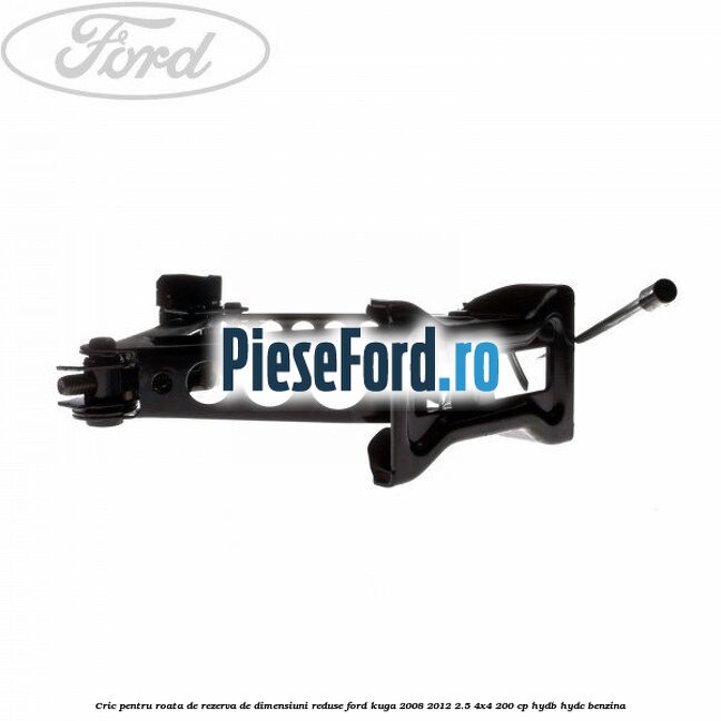 Cric, pentru roata de rezerva de dimensiuni reduse Ford Kuga 2008-2012 2.5 4x4 200 cp Cric, pentru roata de rezerva de dimensiuni reduse Ford Kuga 2008-2012 2.5 4x4 200 cp HYDB, HYDC benzina