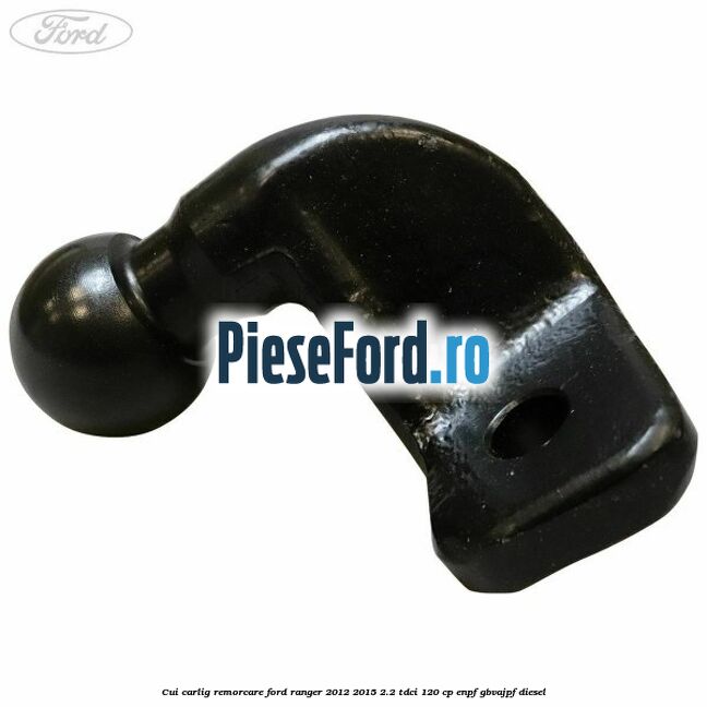 Cui carlig remorcare Ford Ranger 2012-2015 2.2 TDCi 120 cp ENPF, GBVAJPF diesel