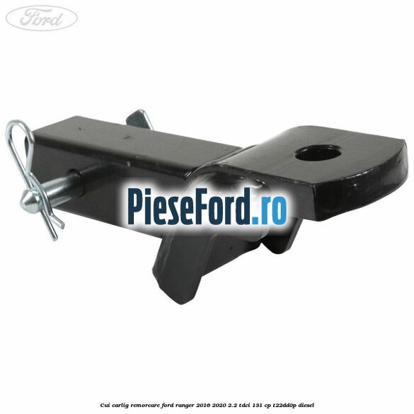 Cui carlig remorcare Ford Ranger 2016-2020 2.2 TDCi 131 cp T22DD0P diesel