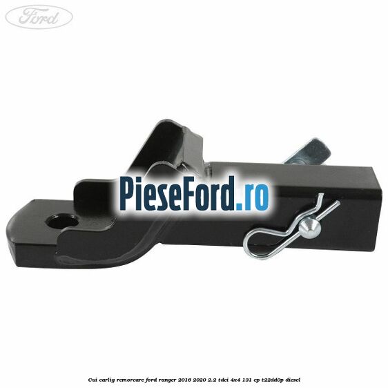 Cui carlig remorcare Ford Ranger 2016-2020 2.2 TDCi 4x4 131 cp T22DD0P diesel