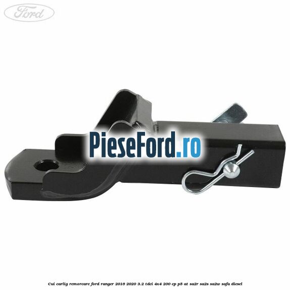Cui carlig remorcare Ford Ranger 2016-2020 3.2 TDCi 4x4 200 cp P5-AT, SA2R, SA2S, SA2W, SAFA diesel