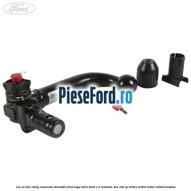 Cui cu bila carlig remorcare detasabil Ford Kuga 2013-2016 1.5 EcoBoost 4x4 182 cp M9MA, M9MB, M9MC, M9MD benzina