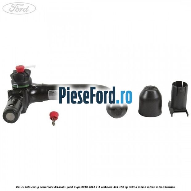 Cui cu bila carlig remorcare detasabil Ford Kuga 2013-2016 1.5 EcoBoost 4x4 182 cp M9MA, M9MB, M9MC, M9MD benzina