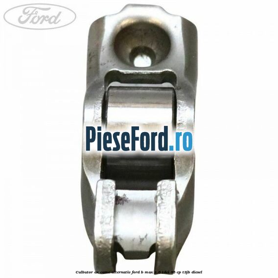 Culbutor ax came alternativ Ford B-Max 1.6 TDCi 95 cp Culbutor ax came alternativ Ford B-Max 1.6 TDCi 95 cp T3JB diesel